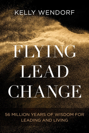 Flying Lead Change: 56 Million Years of Wisdom for Leading and Living