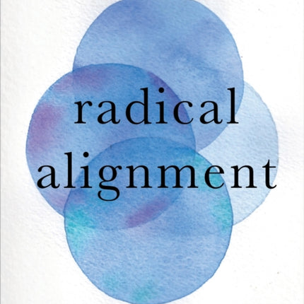 Radical Alignment: How to Have Game-Changing Conversations That Will Transform Your Business and Your Life