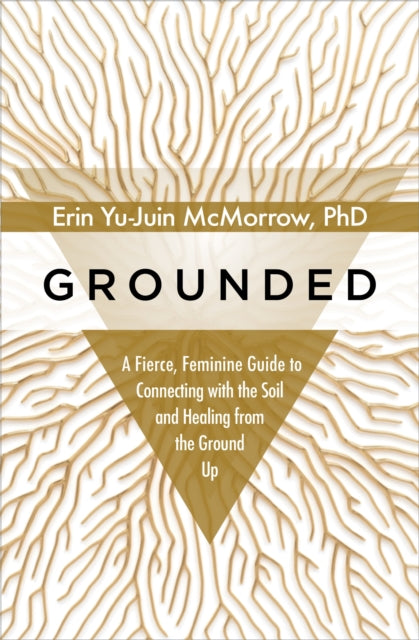 Grounded: A Fierce, Feminine Guide to Connecting with the Soil and Healing from the Ground Up