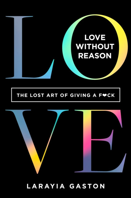 Love Without Reason: The Lost Art of Giving a F*ck