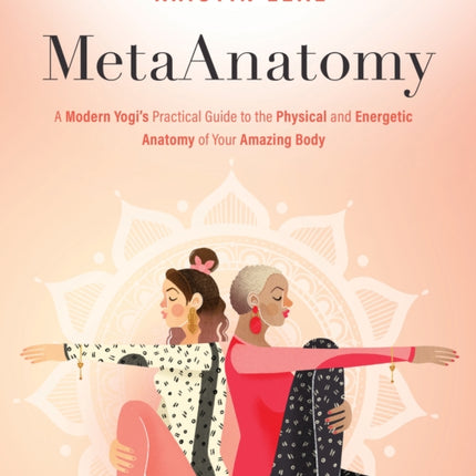 MetaAnatomy: A Modern Yogi's Practical Guide to the Physical and Energetic Anatomy of Your Amazing Body