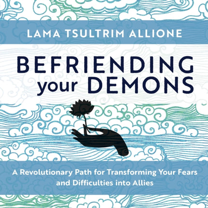 Befriending Your Demons: A Revolutionary Path for Transforming Your Fears and Difficulties Into Allies