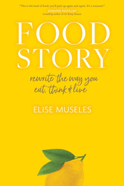 Food Story: Rewrite the Way You Eat, Think, and Live