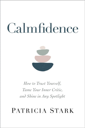 Calmfidence: How to Trust Yourself, Tame Your Inner Critic, and Shine in Any Spotlight