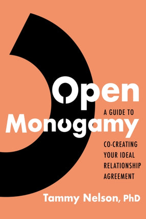 Open Monogamy: A Guide to Co-Creating Your Ideal Relationship Agreement