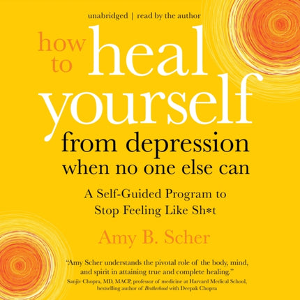 How to Heal Yourself from Depression When No One Else Can: A Self-Guided Program to Stop Feeling Like Sh*t