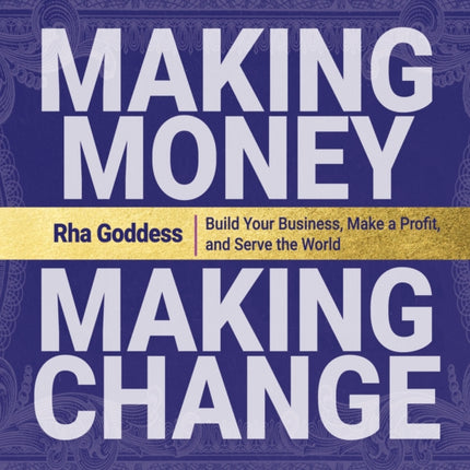 Making Money, Making Change: Build Your Business, Make a Profit, and Serve the World