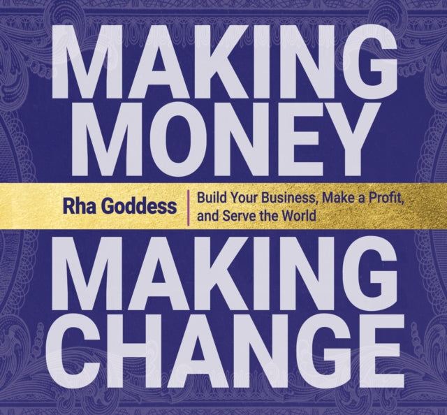 Making Money, Making Change: Build Your Business, Make a Profit, and Serve the World