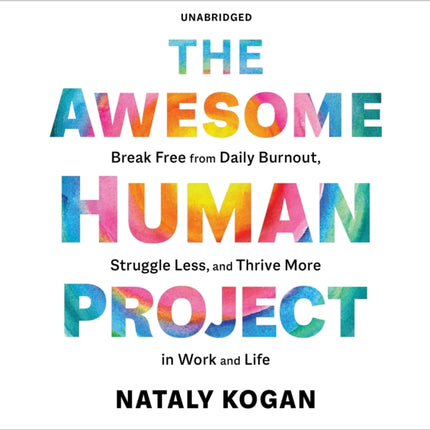 The Awesome Human Project: Break Free from Daily Burnout, Struggle Less, and Thrive More in Work and Life