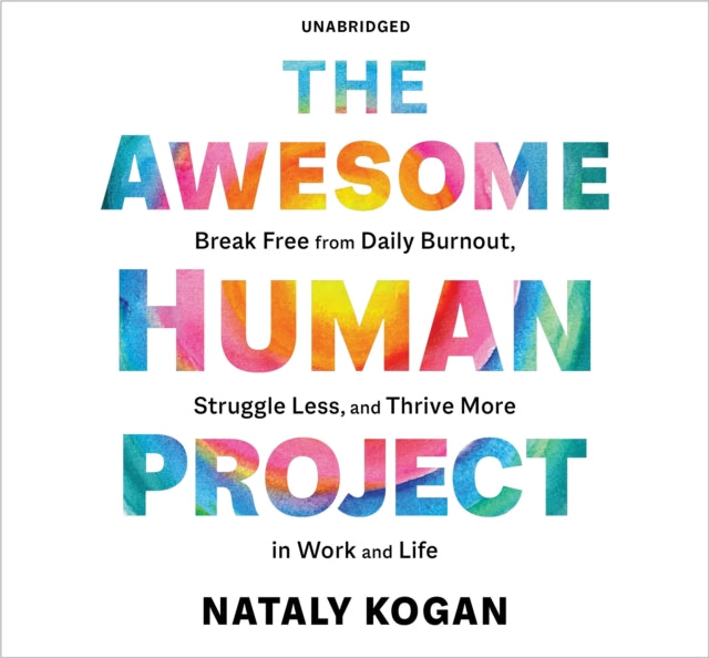 The Awesome Human Project: Break Free from Daily Burnout, Struggle Less, and Thrive More in Work and Life