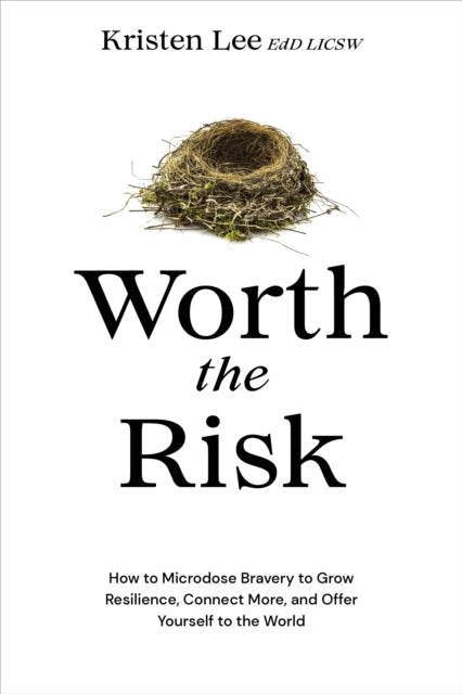 Worth the Risk: How to Microdose Bravery to Grow Resilience, Connect More, and Offer Yourself to the World