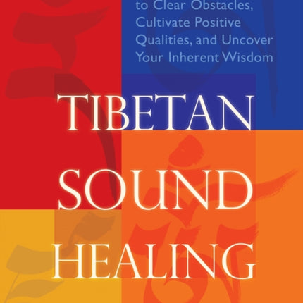 Tibetan Sound Healing: Seven Guided Practices for Clearing Obstacles, Accessing Positive Qualities, and Uncovering Your Inherent Wisdom