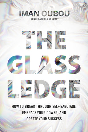 The Glass Ledge: How to Break Through Self-Sabotage, Embrace Your Power, and Create Your Success