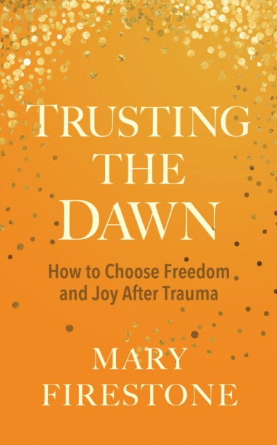 Trusting the Dawn: How to Choose Freedom and Joy After Trauma