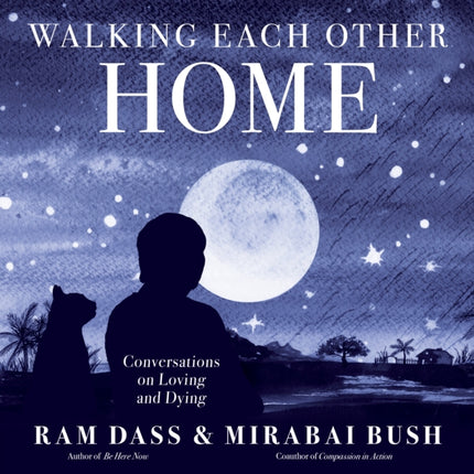 Walking Each Other Home: Conversations on Loving and Dying