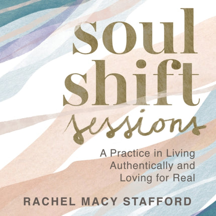 Soul Shift Sessions: A Practice in Living Authentically and Loving for Real