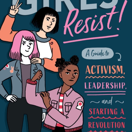 Girls Resist!: A Guide to Activism, Leadership, and Starting a Revolution