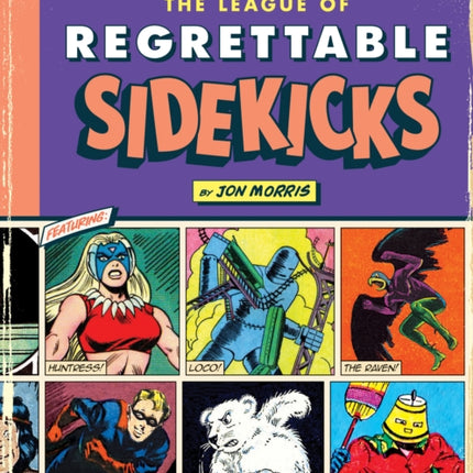 The League of Regrettable Sidekicks: Heroic Helpers from Comic Book History