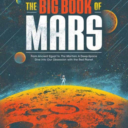 The Big Book of Mars: From Ancient Egypt to The Martian, A Deep-Space Dive into Our Obsession with the Red Planet