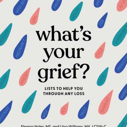 What's Your Grief?   : Lists to Help You Through Any Loss 