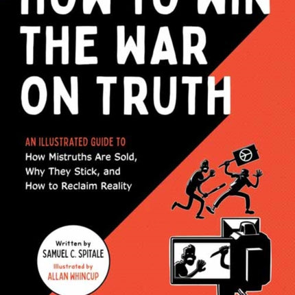 How to Win the War on Truth: An Illustrated Guide to How Mistruths Are Sold, Why They Stick, and How to Reclaim Reality