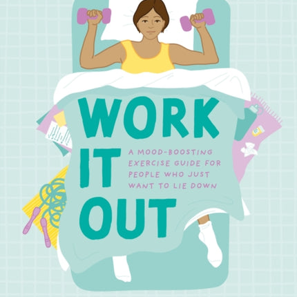 Work It Out: A Mood-Boosting Exercise Guide for People Who Just Want to Lie Down