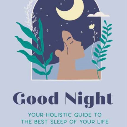 Good Night : Your Holistic Guide to the Best Sleep of Your Life