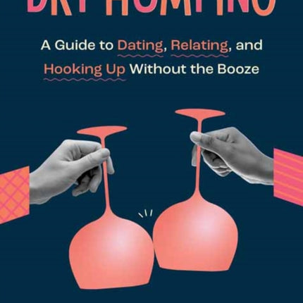 Dry Humping: A Guide to Dating, Relating, and Hooking Up Without the Booze