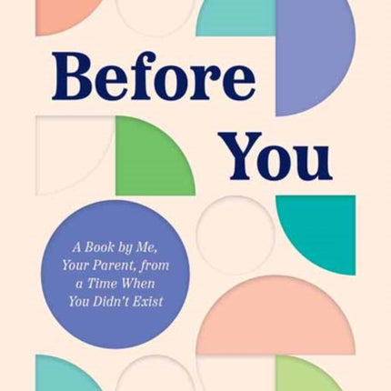 Before You: A Book by Me, Your Parent, from a Time When You Didn’t Exist