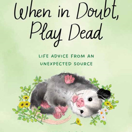 When in Doubt, Play Dead: Life Advice from an Unexpected Source 