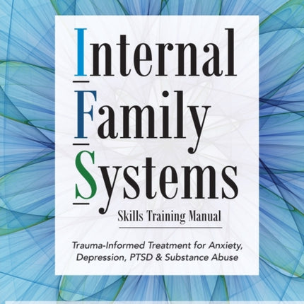 Internal Family Systems Skills Training Manual: Trauma-Informed Treatment for Anxiety, Depression, Ptsd & Substance Abuse