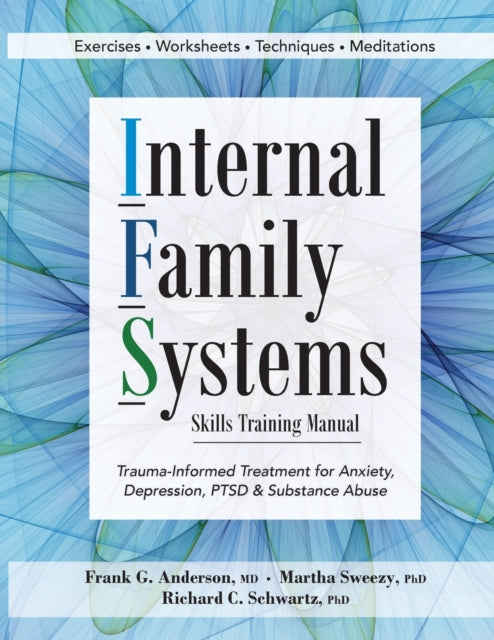 Internal Family Systems Skills Training Manual: Trauma-Informed Treatment for Anxiety, Depression, Ptsd & Substance Abuse