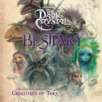 The Dark Crystal Bestiary: The Definitive Guide to the Creatures of Thra (the Dark Crystal: Age of Resistance, the Dark Crystal Book, Fantasy Art Book)