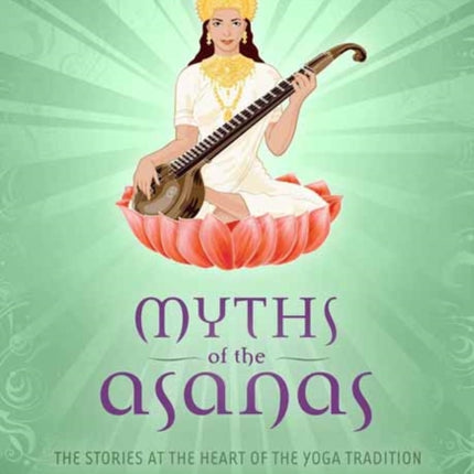 Myths of the Asanas: The Stories at the Heart of the Yoga Tradition