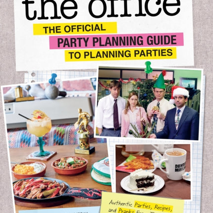 The Office: The Official Party Planning Guide to Planning Parties: Authentic Parties, Recipes, and Pranks from The Dundies to Kevin's Famous Chili