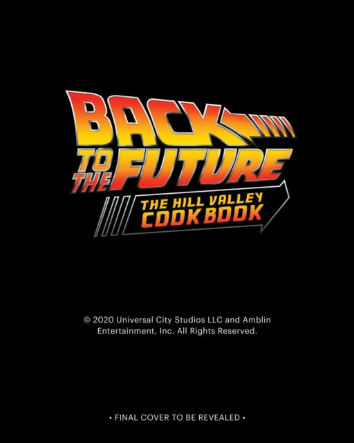 Back to the Future: The Official Hill Valley Cookbook: Over Sixty-Five Classic Hill Valley Recipes from the Past, Present, and Future!