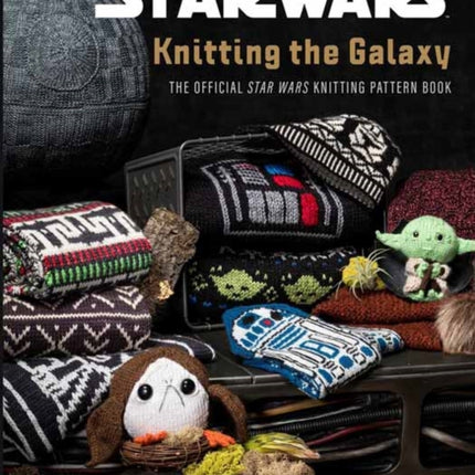 Star Wars: Knitting the Galaxy: The Official Star Wars Knitting Pattern Book