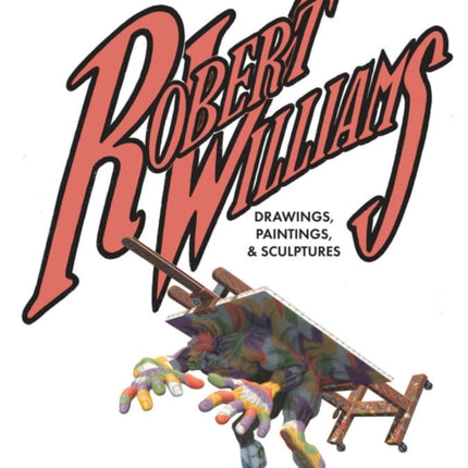 Robert Williams: The Father Of Exponential Imagination: Drawings, Paintings, & Sculptures