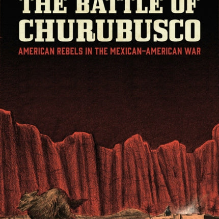 The Battle Of Churubusco: American Rebels in the