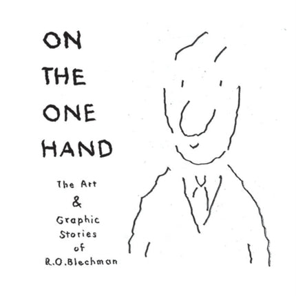 On The One Hand/on The Other Hand: The Art and Graphic Stories of R. O. Blechman / The Writing of R. O. Blechman Published and Unpublished