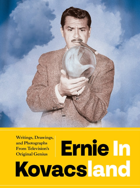 Ernie In Kovacsland: Writings, Drawings, and Photographs from Television's Original Genius