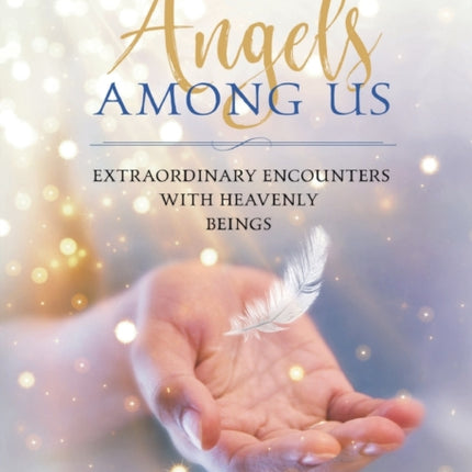 ANGELS AMONG US: Extraordinary Encounters with Heavenly Beings