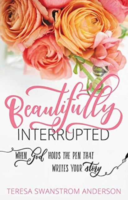 BEAUTIFULLY INTERRUPTED: When God Holds the Pen that Writes Your Story