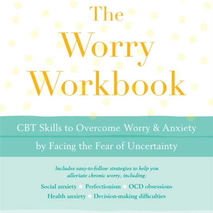 The Worry Workbook: CBT Skills to Overcome Worry and Anxiety by Facing the Fear of Uncertainty