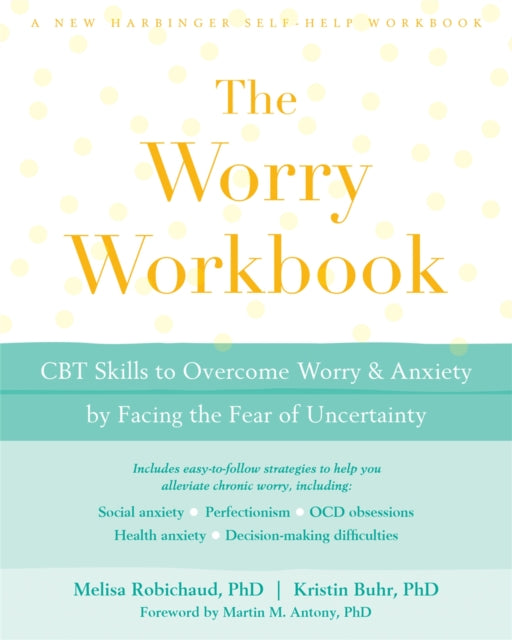 The Worry Workbook: CBT Skills to Overcome Worry and Anxiety by Facing the Fear of Uncertainty