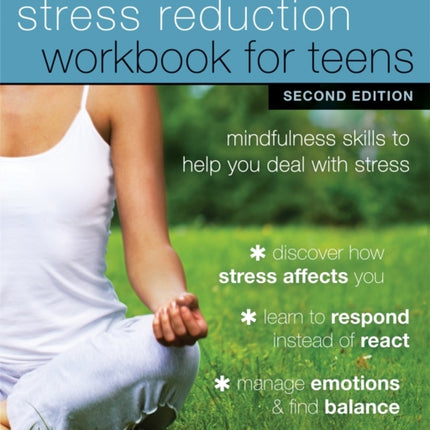 Stress Reduction Workbook for Teens, 2nd Edition: Mindfulness Skills to Help You Deal with Stress