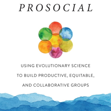 Prosocial: Using Evolutionary Science to Build