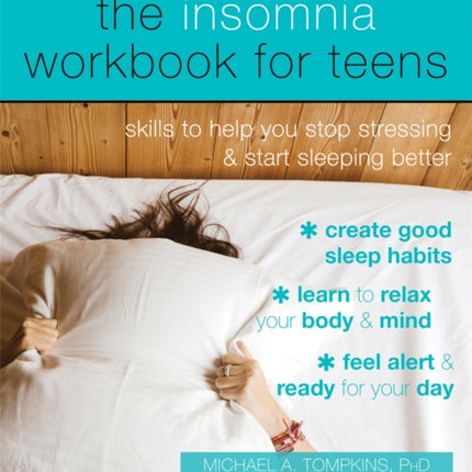 The Insomnia Workbook for Teens: Skills to Help You Stop Stressing and Start Sleeping Better