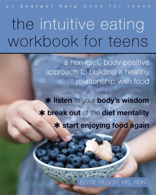 The Intuitive Eating Workbook for Teens: A Non-Diet, Body Positive Approach to Building a Healthy Relationship with Food