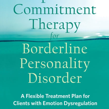 Acceptance and Commitment Therapy for Borderline Personality Disorder: A Flexible Treatment Plan for Clients with Emotional Dysregulation